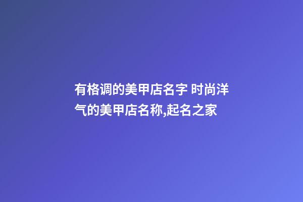 有格调的美甲店名字 时尚洋气的美甲店名称,起名之家-第1张-店铺起名-玄机派